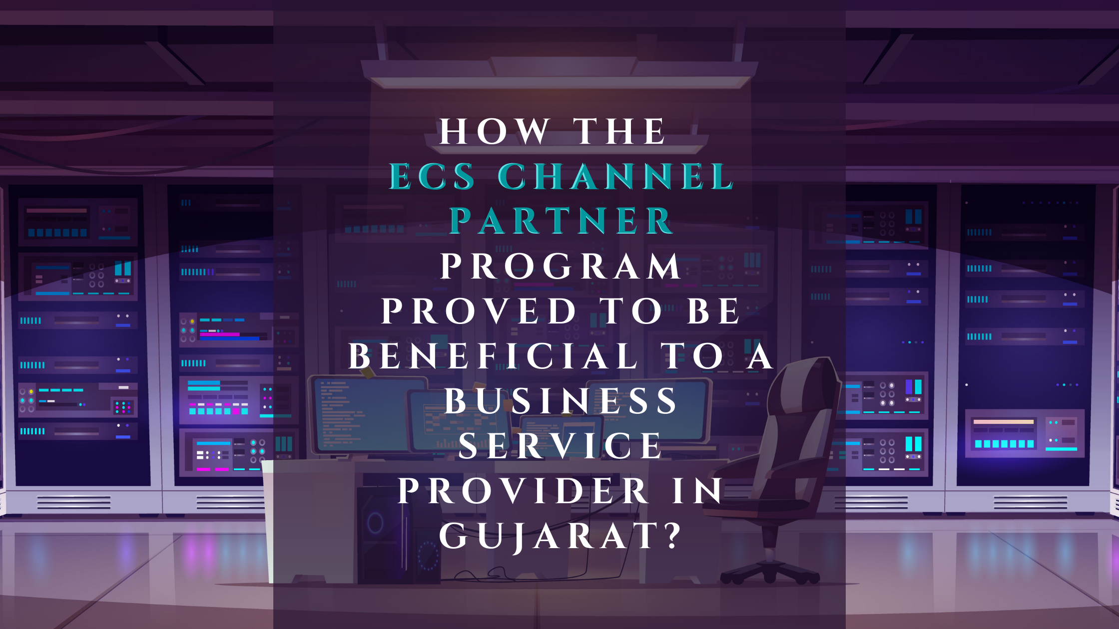 How ECS Channel Partner Program proved to be beneficial to a business service provider in Gujarat ?