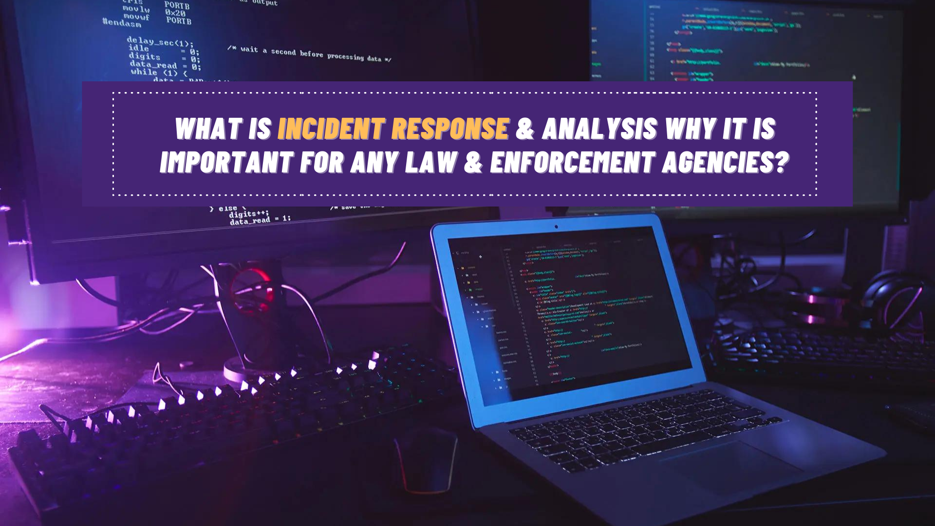 What Is Incident Response & Analysis? Why It Is Important For Any Law & Enforcement Agencies?