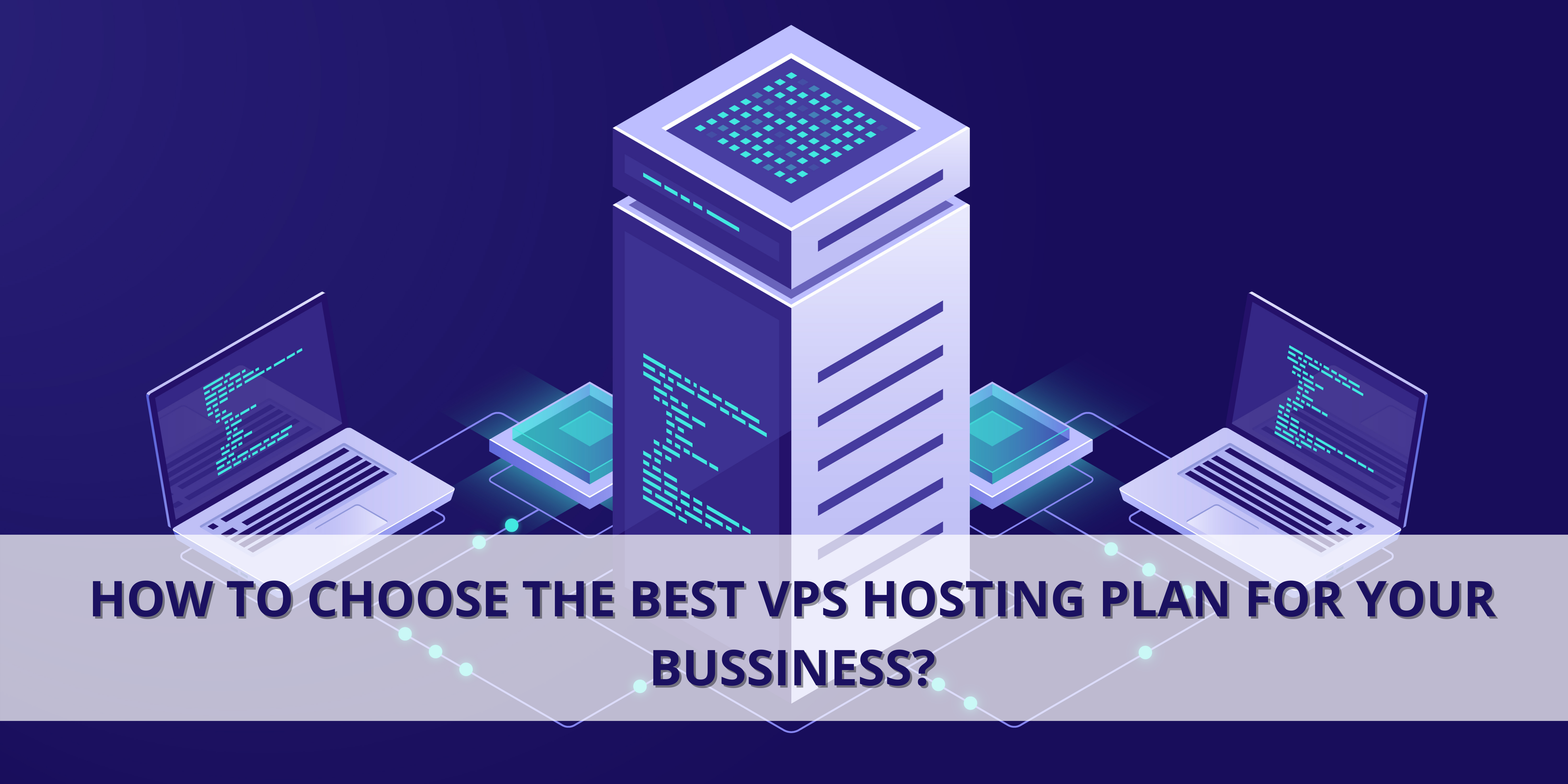How To Choose The Best VPS Hosting Plan For Your Business?