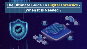 The Ultimate Guide To Digital Forensics When It Is Needed?