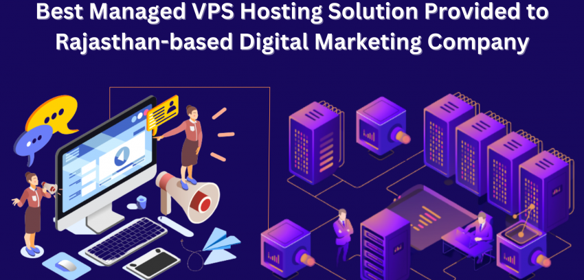 Best Managed VPS Hosting Solution Provided to Rajasthan-based Digital Marketing Company