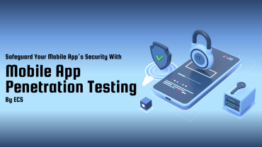 Safeguard Your Mobile App’s Security With Mobile App Penetration Testing
